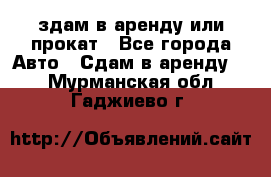 здам в аренду или прокат - Все города Авто » Сдам в аренду   . Мурманская обл.,Гаджиево г.